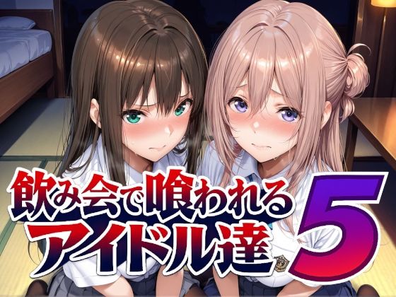 【漫画フルDL】d_798216 | 飲み会で喰われるアイドル達5 | Albatross HARD‐アルバトロス ハード‐