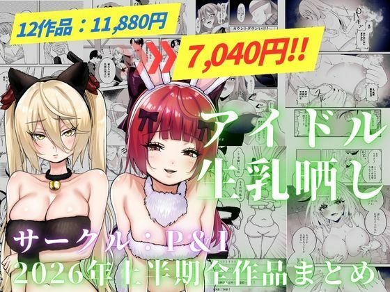 【漫画フルDL】d_820323 | アイドル生乳晒し 「P＆I」2026年上半期全作品まとめ | P＆I