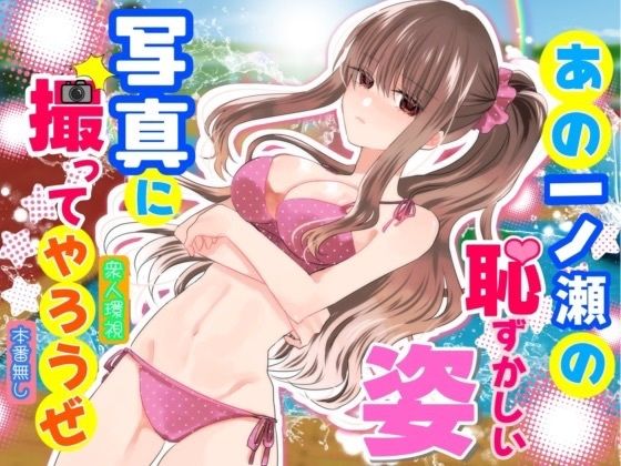 【漫画フルDL】d_831023 | あの一ノ瀬の恥ずかしい姿 写真に撮ってやろうぜ | P＆I