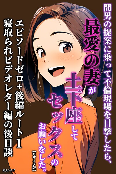 【漫画フルDL】s886atrlw02713 | 間男の提案に乗って不倫現場を目撃したら、最愛の妻が土下座してセックスのお願いをした。 エピソードゼロ+後編ルート1寝取られビデオレター編の後日談【モザイク版】 | 暇人クラブ